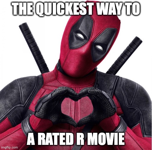 Deadpool heart | THE QUICKEST WAY TO; A RATED R MOVIE | image tagged in deadpool heart | made w/ Imgflip meme maker
