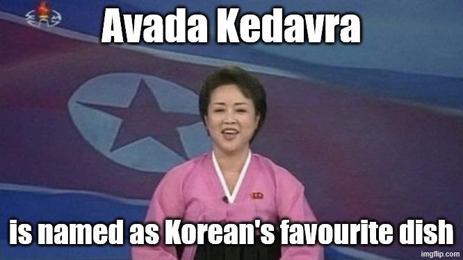North Korean News | Avada Kedavra is named as Korean's favourite dish | image tagged in north korean news | made w/ Imgflip meme maker