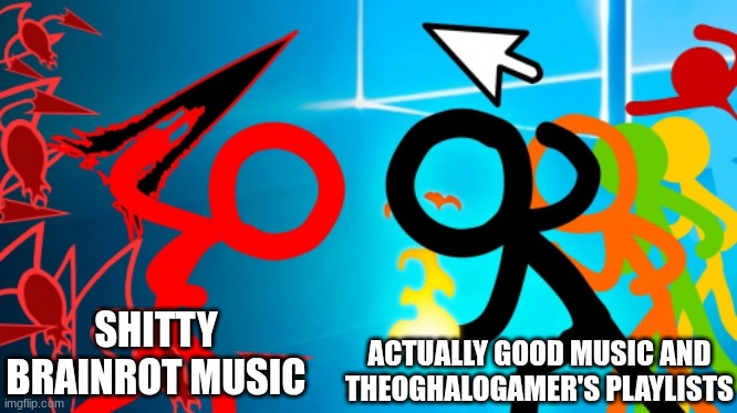 The playlists are really good | SHITTY BRAINROT MUSIC; ACTUALLY GOOD MUSIC AND THEOGHALOGAMER'S PLAYLISTS | image tagged in tdl vs the stick gang,alan becker,music,anti,brainrot | made w/ Imgflip meme maker