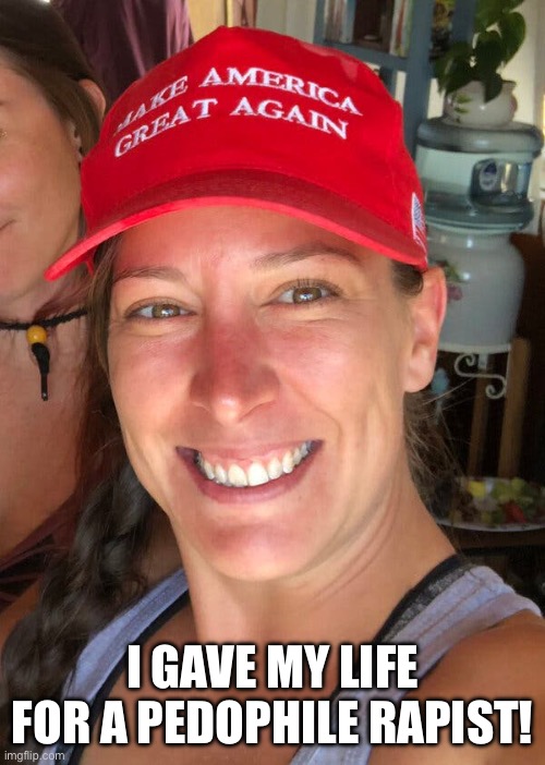 Ashli Babbitt | I GAVE MY LIFE FOR A PEDOPHILE RAPIST! | image tagged in ashli babbitt | made w/ Imgflip meme maker