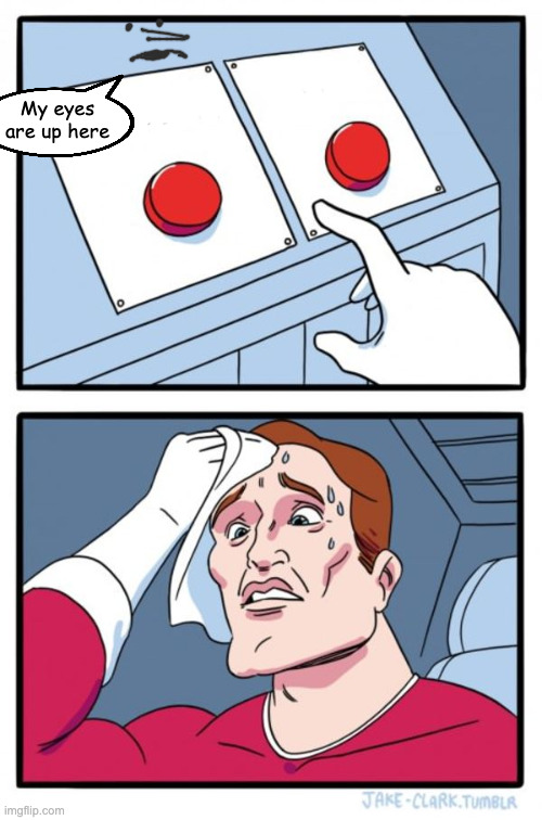 Two Buttons Meme | My eyes are up here | image tagged in memes,two buttons | made w/ Imgflip meme maker