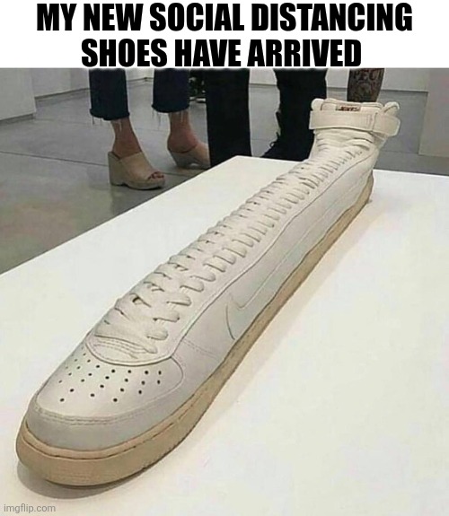 My New Social Distancing Shoes Have Arrived | MY NEW SOCIAL DISTANCING SHOES HAVE ARRIVED | image tagged in chrisjoines1 | made w/ Imgflip meme maker