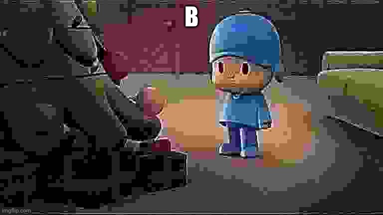 B | B | image tagged in pocoyo navidad,b,asthma | made w/ Imgflip meme maker