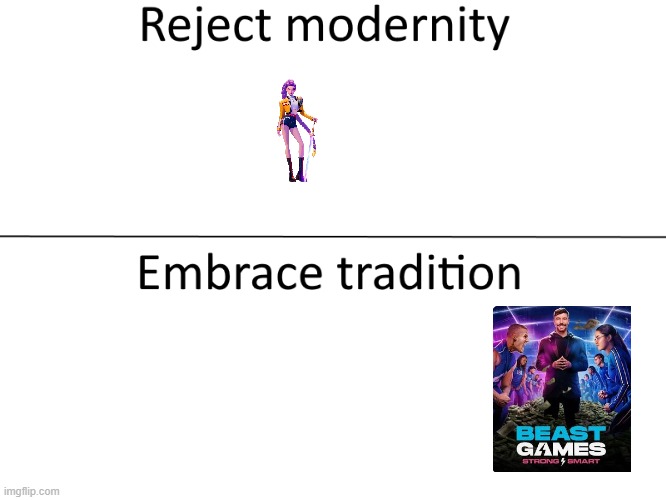 Reject modernity, Embrace tradition | image tagged in reject modernity embrace tradition | made w/ Imgflip meme maker