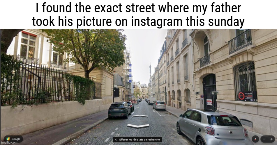Found it on google earth, and so it confirms the fact that he truly was at Ducasses | I found the exact street where my father took his picture on instagram this sunday | made w/ Imgflip meme maker