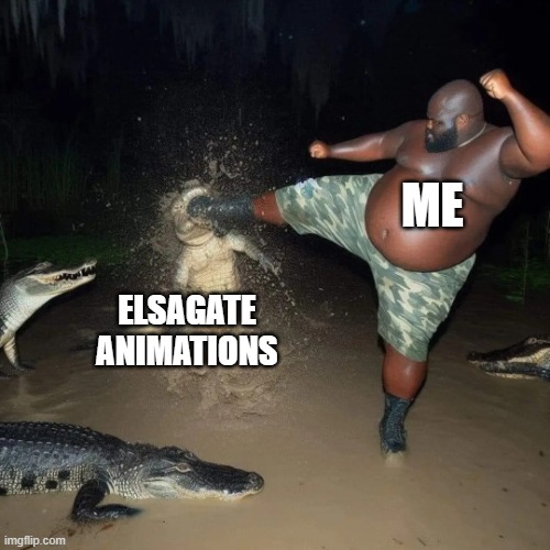 Gator kick | ME; ELSAGATE ANIMATIONS | image tagged in gator kick | made w/ Imgflip meme maker