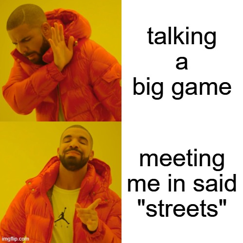 Drake Hotline Bling Meme | talking a big game meeting me in said "streets" | image tagged in memes,drake hotline bling | made w/ Imgflip meme maker