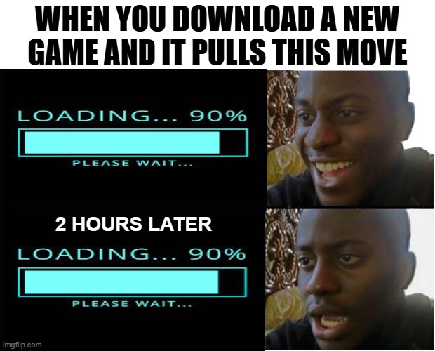EVERY SINGLE TIME!!!!!! | WHEN YOU DOWNLOAD A NEW GAME AND IT PULLS THIS MOVE; 2 HOURS LATER | image tagged in disappointed black guy,disappointment,gaming,noooooooooooooooooooooooo,funny | made w/ Imgflip meme maker