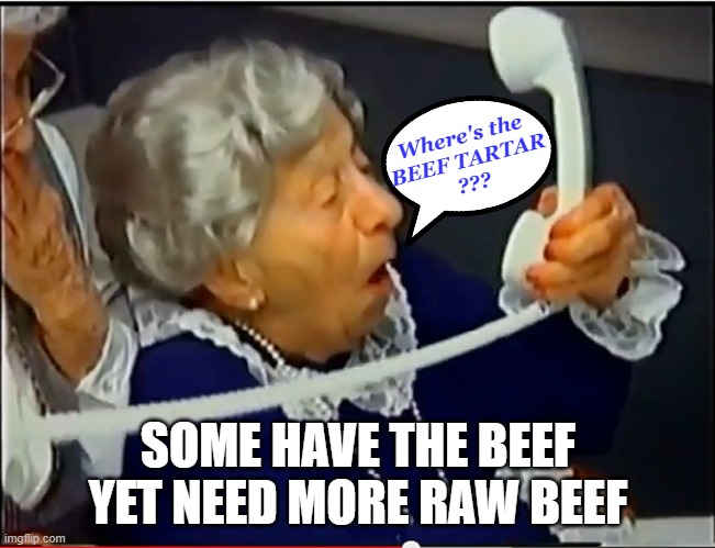 Where's the 
BEEF TARTAR
??? SOME HAVE THE BEEF
YET NEED MORE RAW BEEF | image tagged in where's the beef | made w/ Imgflip meme maker
