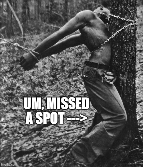 Slave Tied | UM, MISSED A SPOT ---> | image tagged in dark humor | made w/ Imgflip meme maker
