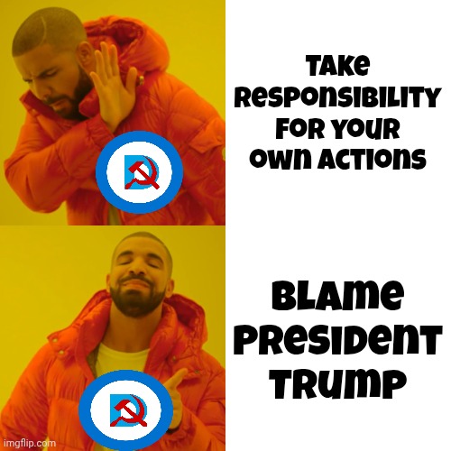 The Easy Way Out | Take responsibility for your own actions; Blame President Trump | image tagged in memes,drake hotline bling,democrats democratting,stupid liberals,dumbing down america | made w/ Imgflip meme maker