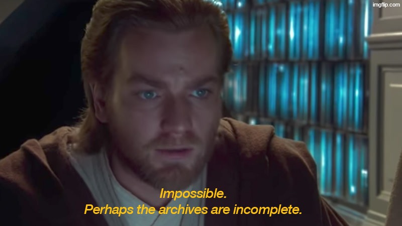 star wars prequel obi-wan archives are incomplete | image tagged in star wars prequel obi-wan archives are incomplete | made w/ Imgflip meme maker