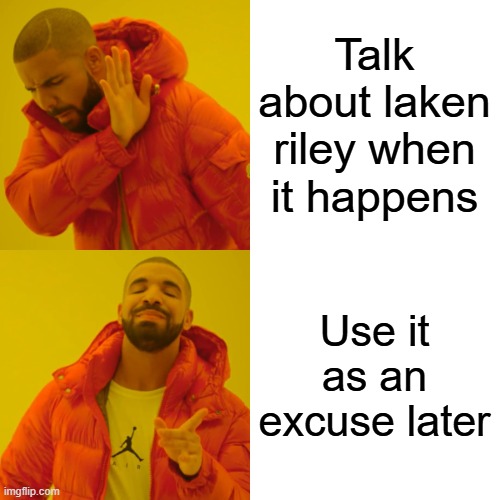 Talk about laken riley when it happens Use it as an excuse later | image tagged in memes,drake hotline bling | made w/ Imgflip meme maker