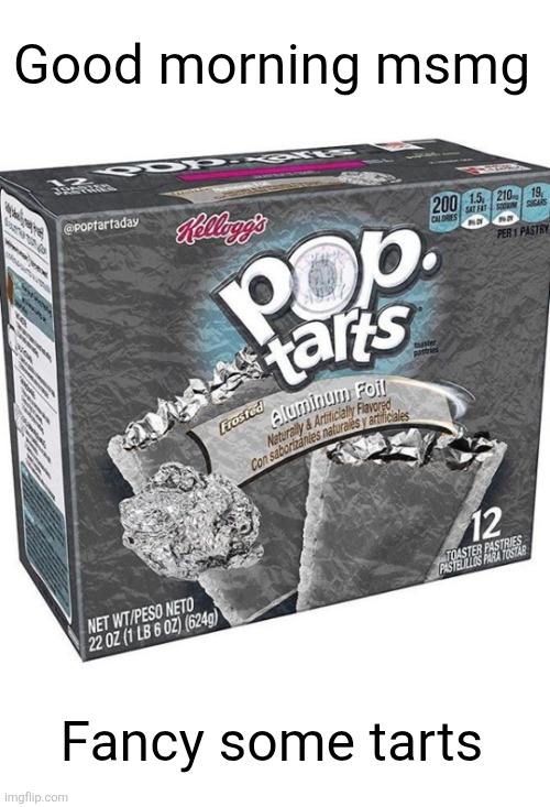 Good morning msmg; Fancy some tarts | image tagged in memes,pop tarts,aluminum foil,breakfast,msmg,yummy | made w/ Imgflip meme maker
