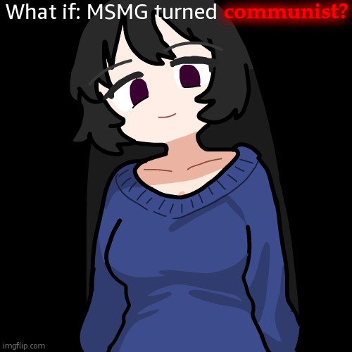 :3 | What if: MSMG turned; communist? | image tagged in 3 | made w/ Imgflip meme maker