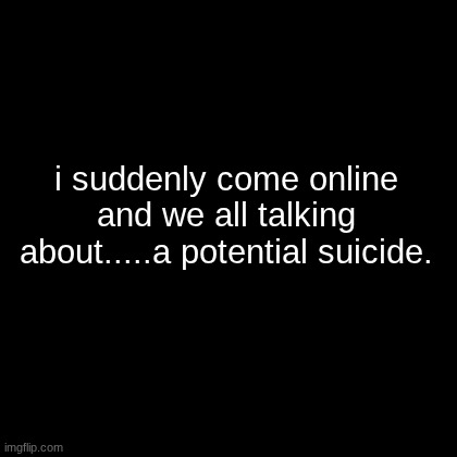 Red box | i suddenly come online and we all talking about.....a potential suicide. | made w/ Imgflip meme maker