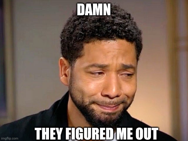 Jussie Smollet Crying | DAMN THEY FIGURED ME OUT | image tagged in jussie smollet crying | made w/ Imgflip meme maker