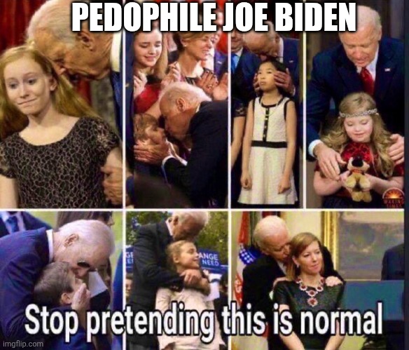 PEDOPHILE JOE BIDEN | made w/ Imgflip meme maker