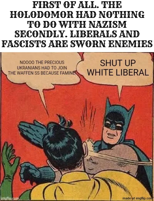 response to "The Soviets killed my granddad" from r/CommunismMemes to this god awful holodomor denier | FIRST OF ALL. THE HOLODOMOR HAD NOTHING TO DO WITH NAZISM
SECONDLY. LIBERALS AND FASCISTS ARE SWORN ENEMIES | image tagged in communism,ukraine,nazi,batman,comic,reddit | made w/ Imgflip meme maker