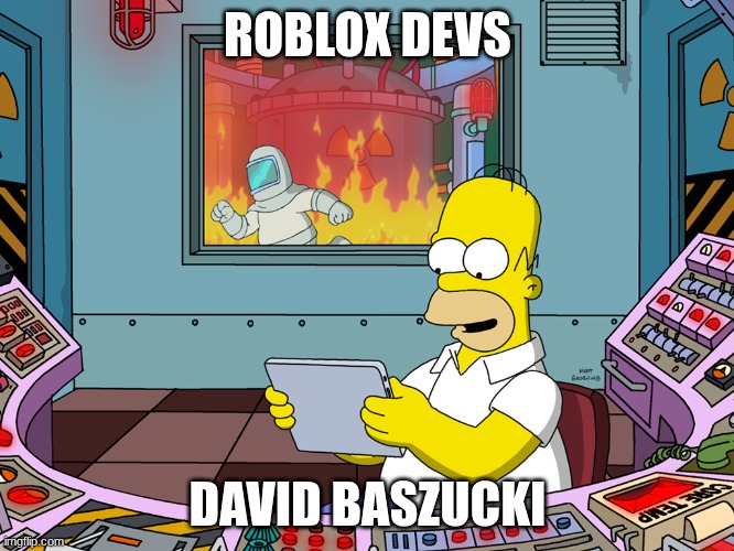 homer simpson | ROBLOX DEVS; DAVID BASZUCKI | image tagged in homer simpson | made w/ Imgflip meme maker