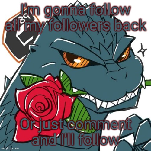 It's a win win | I'm gonna follow all my followers back; Or just comment and I'll follow | image tagged in godzilla template | made w/ Imgflip meme maker