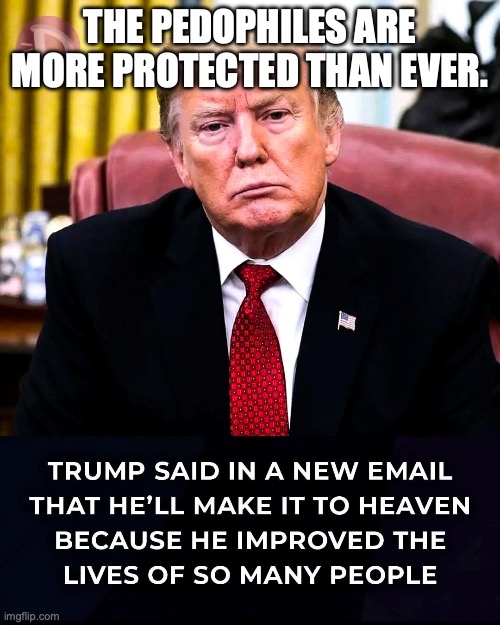 THE PEDOPHILES ARE MORE PROTECTED THAN EVER. | made w/ Imgflip meme maker