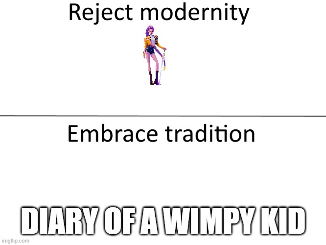 Reject modernity, Embrace tradition | DIARY OF A WIMPY KID | image tagged in reject modernity embrace tradition | made w/ Imgflip meme maker