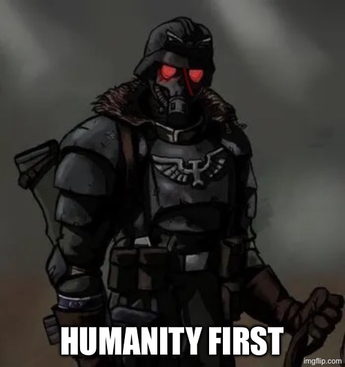 Krieg grenadier | HUMANITY FIRST | image tagged in krieg grenadier | made w/ Imgflip meme maker
