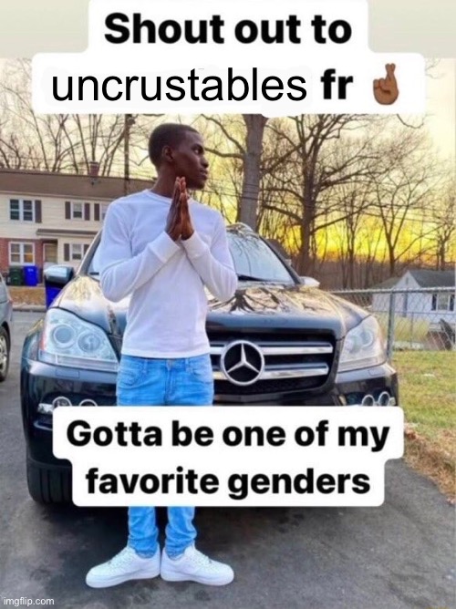 Shout out to.... Gotta be one of my favorite genders | uncrustables | image tagged in shout out to gotta be one of my favorite genders | made w/ Imgflip meme maker