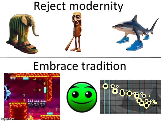 Reject modernity, Embrace tradition | image tagged in reject modernity embrace tradition | made w/ Imgflip meme maker