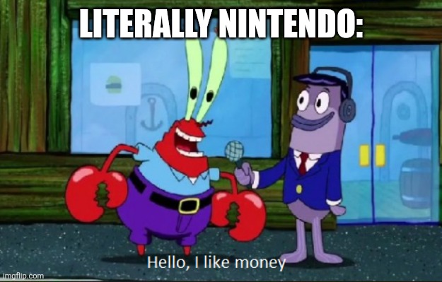 Hello, I like money | LITERALLY NINTENDO: | image tagged in hello i like money | made w/ Imgflip meme maker