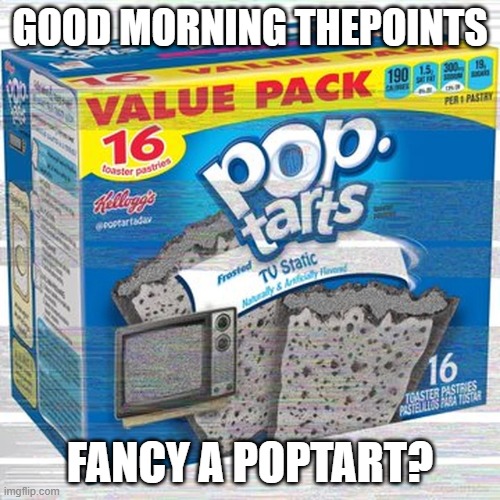 yes this is inspired by the msmg poptart posts, that msmg button is doing stuff to mw | GOOD MORNING THEPOINTS; FANCY A POPTART? | image tagged in fancy a poptart,good morning | made w/ Imgflip meme maker