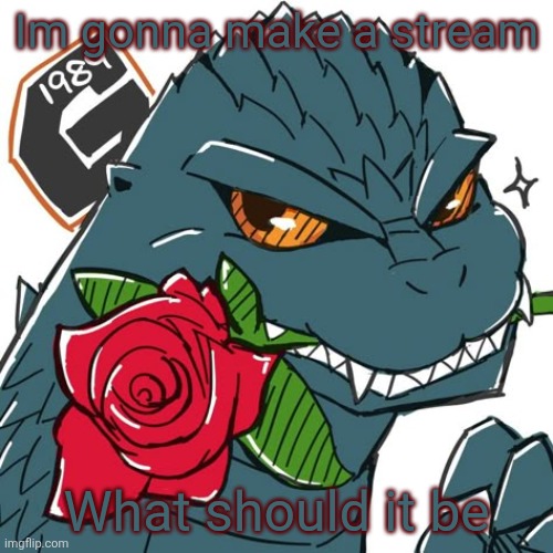 Godzilla Template | Im gonna make a stream; What should it be | image tagged in godzilla template | made w/ Imgflip meme maker