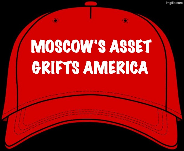 Red Hat | MOSCOW'S ASSET GRIFTS AMERICA | image tagged in red hat | made w/ Imgflip meme maker