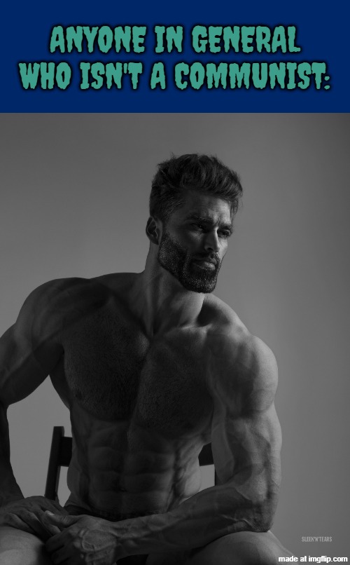 non-communist = based. this is also a response to those who use giga chad for communist memes | ANYONE IN GENERAL WHO ISN'T A COMMUNIST: | image tagged in giga chad,communists,based,communism,gigachad,communist | made w/ Imgflip meme maker