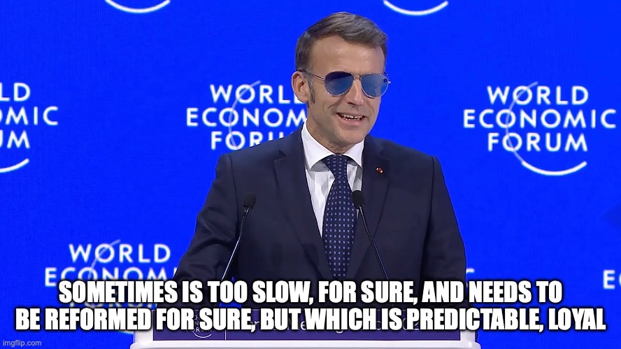 Macron, For Sure! | SOMETIMES IS TOO SLOW, FOR SURE, AND NEEDS TO BE REFORMED FOR SURE, BUT WHICH IS PREDICTABLE, LOYAL | image tagged in macron for sure | made w/ Imgflip meme maker