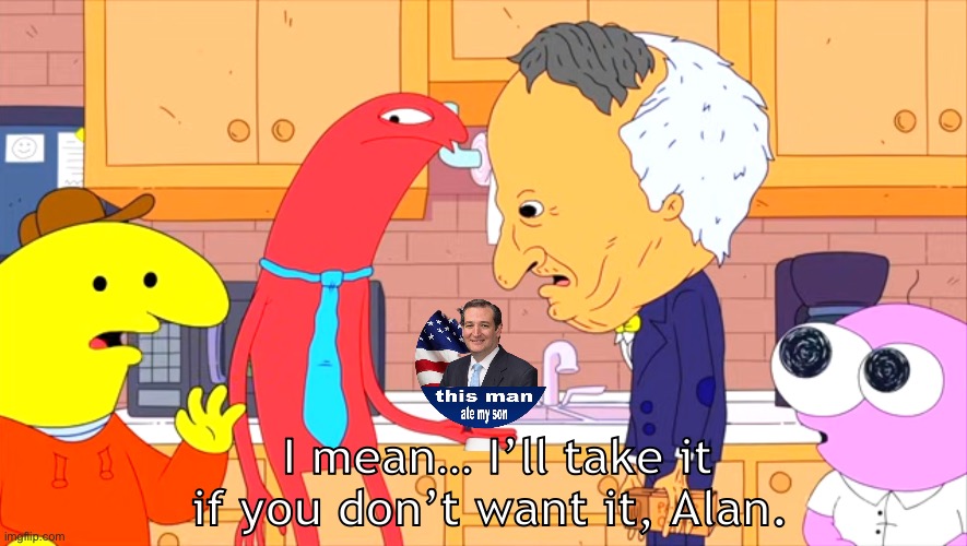 I mean… I’ll take it if you don’t want it, Alan. | made w/ Imgflip meme maker