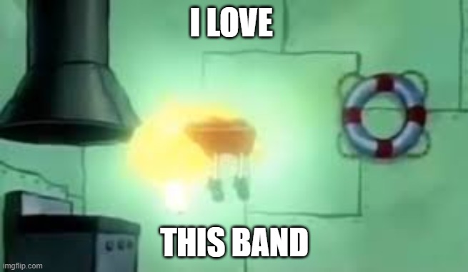 band | I LOVE; THIS BAND | image tagged in floating spongebob | made w/ Imgflip meme maker