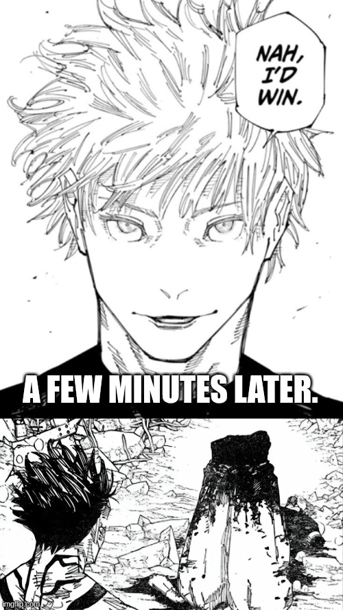 I don't think he won... | A FEW MINUTES LATER. | image tagged in nah id win,gojo dead,nah id lose | made w/ Imgflip meme maker