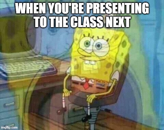 Younger Me | WHEN YOU'RE PRESENTING TO THE CLASS NEXT | image tagged in spongebob panic inside,relatable,school,student | made w/ Imgflip meme maker
