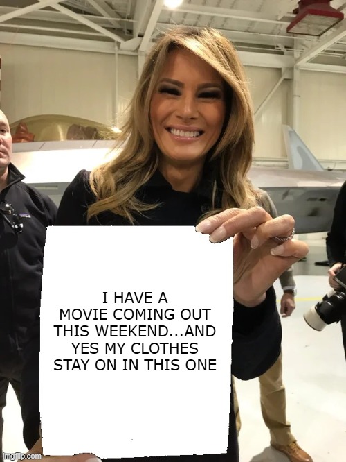 Andddd No One Will Go See It | I HAVE A MOVIE COMING OUT THIS WEEKEND...AND YES MY CLOTHES STAY ON IN THIS ONE | image tagged in melania trump blank sheet | made w/ Imgflip meme maker
