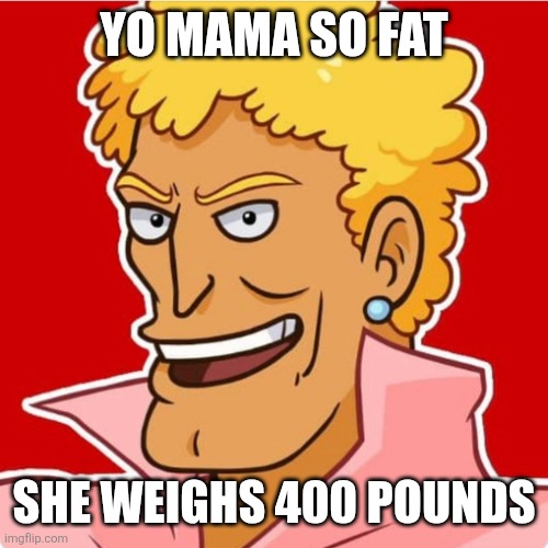 Brody Foxx | YO MAMA SO FAT; SHE WEIGHS 400 POUNDS | image tagged in brody foxx | made w/ Imgflip meme maker