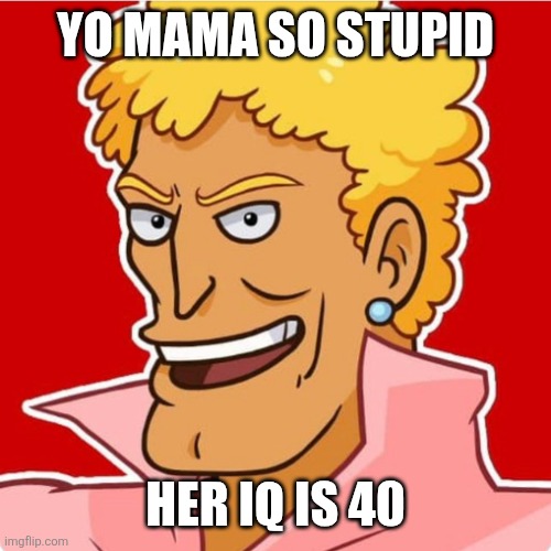 Brody Foxx | YO MAMA SO STUPID; HER IQ IS 40 | image tagged in brody foxx | made w/ Imgflip meme maker