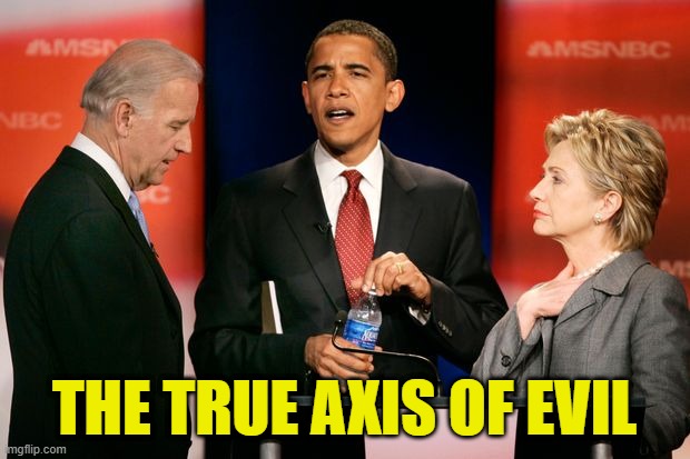 The Devils Trio | THE TRUE AXIS OF EVIL | image tagged in biden,clinton,obama,joe biden,hillary clinton,barack obama | made w/ Imgflip meme maker
