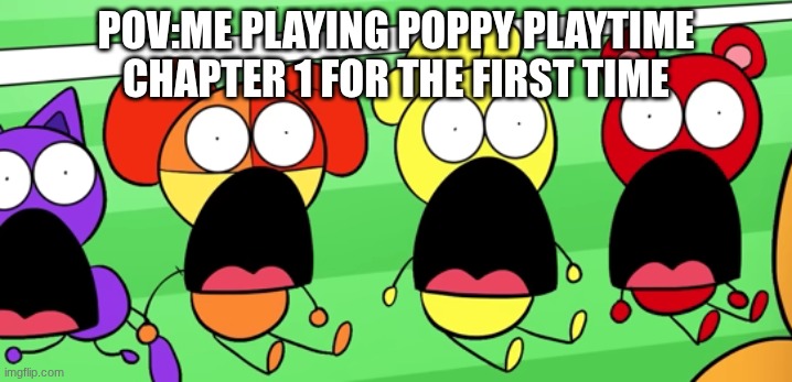 Smiling critters SpongeBob shocked face meme | POV:ME PLAYING POPPY PLAYTIME CHAPTER 1 FOR THE FIRST TIME | image tagged in smiling critters spongebob shocked face meme | made w/ Imgflip meme maker