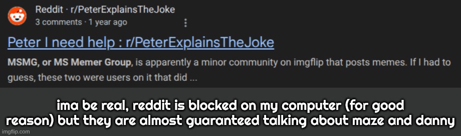 how the hell does msmg get so much traction online | ima be real, reddit is blocked on my computer (for good reason) but they are almost guaranteed talking about maze and danny | made w/ Imgflip meme maker