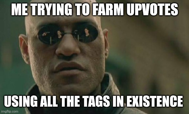 So tuff | ME TRYING TO FARM UPVOTES; USING ALL THE TAGS IN EXISTENCE | image tagged in memes,matrix morpheus,funny,grinding,comedy,famous | made w/ Imgflip meme maker