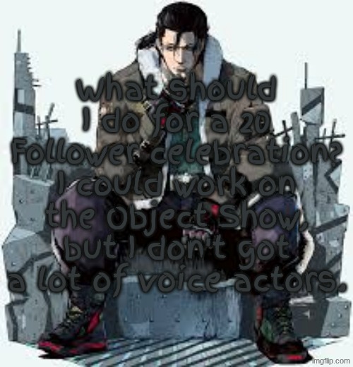 20 Followers is nothing special, but I'm doing it anyway. | What should I do for a 20 Follower celebration? I could work on the Object Show, but I don't have a lot of voice actors. | image tagged in dragunov the thinker | made w/ Imgflip meme maker
