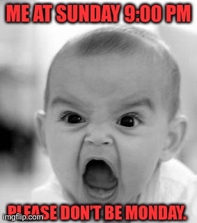 Mondays | ME AT SUNDAY 9:00 PM; PLEASE DON’T BE MONDAY. | image tagged in mondays,i hate mondays,angry baby,sunday,memes | made w/ Imgflip meme maker