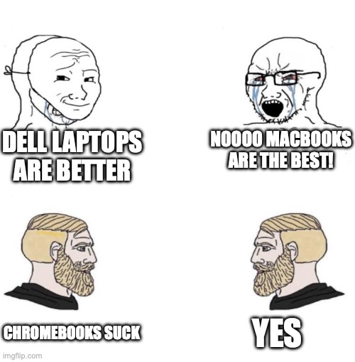 Literally Anything > Chromebook | DELL LAPTOPS ARE BETTER; NOOOO MACBOOKS ARE THE BEST! YES; CHROMEBOOKS SUCK | image tagged in chad we know,chromebook,fun,funny,relatable,memes | made w/ Imgflip meme maker